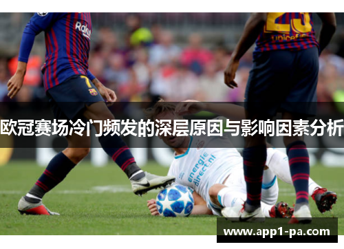 欧冠赛场冷门频发的深层原因与影响因素分析