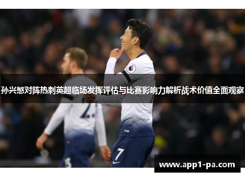 孙兴慜对阵热刺英超临场发挥评估与比赛影响力解析战术价值全面观察