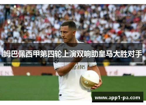 姆巴佩西甲第四轮上演双响助皇马大胜对手