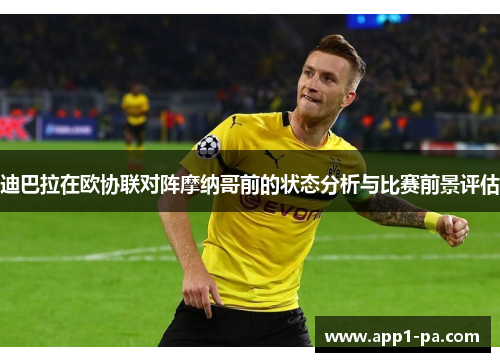 迪巴拉在欧协联对阵摩纳哥前的状态分析与比赛前景评估