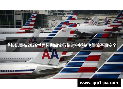 洛杉矶宣布2026世界杯期间实行临时空域禁飞保障赛事安全